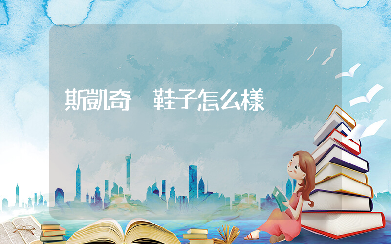 斯凱奇 鞋子怎么樣插圖